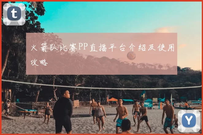 火箭队比赛PP直播平台介绍及使用攻略