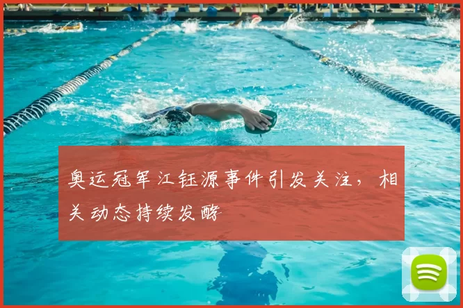 奥运冠军江钰源事件引发关注，相关动态持续发酵