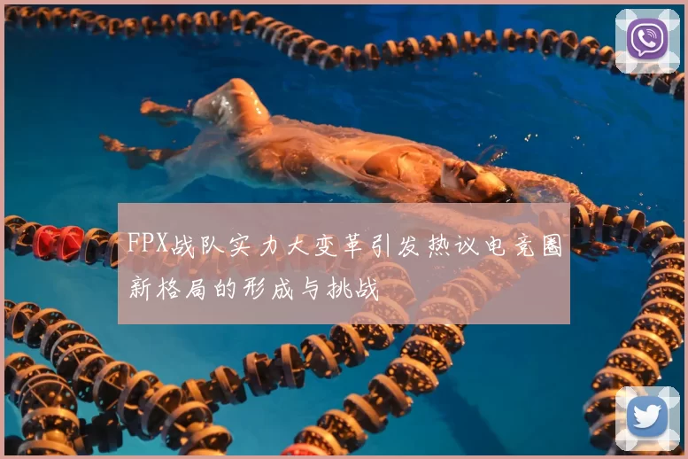 FPX战队实力大变革引发热议电竞圈新格局的形成与挑战