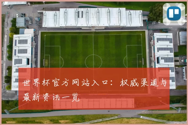 世界杯官方网站入口：权威渠道与最新资讯一览