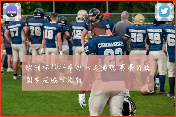 欧洲杯2024举办地点揭晓 赛事将德国多座城市进行