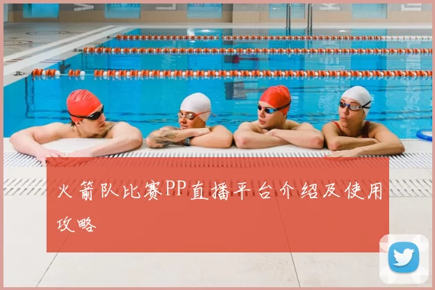 火箭队比赛PP直播平台介绍及使用攻略
