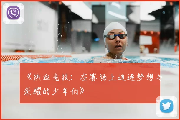 《热血竞技:在赛场上追逐梦想与荣耀的少年们》