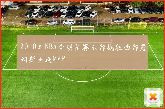 2010年NBA全明星赛东部战胜西部詹姆斯当选MVP