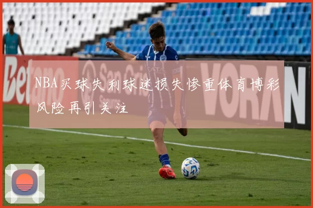 NBA买球失利球迷损失惨重体育博彩风险再引关注