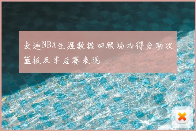 麦迪NBA生涯数据回顾场均得分助攻篮板及季后赛表现