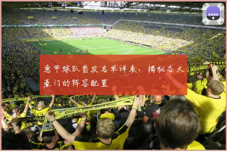 意甲球队首发名单详表，揭秘各大豪门的阵容配置