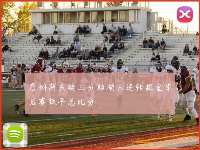 詹姆斯关键三分助湖人逆转掘金季后赛扳平总比分