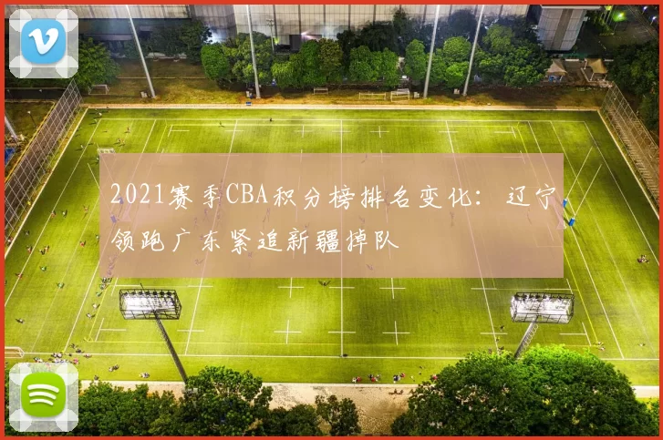 2021赛季CBA积分榜排名变化:辽宁领跑广东紧追新疆掉队