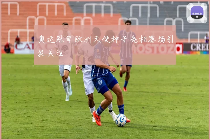奥运冠军欧洲天使种子亮相赛场引发关注