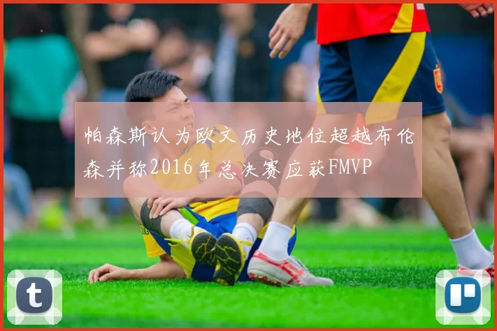帕森斯认为欧文历史地位超越布伦森并称2016年总决赛应获FMVP