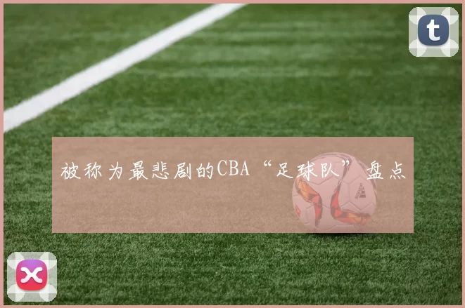 被称为最悲剧的CBA“足球队”盘点