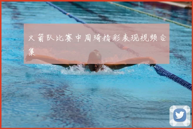 火箭队比赛中周琦精彩表现视频合集