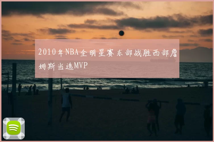 2010年NBA全明星赛东部战胜西部詹姆斯当选MVP