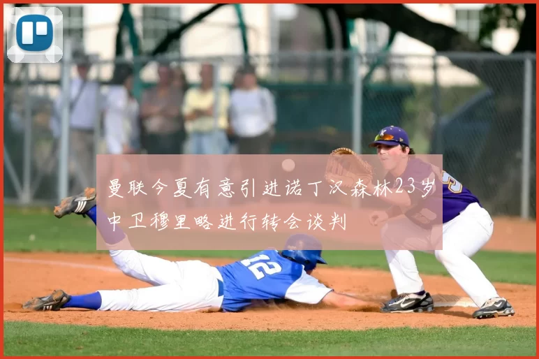 曼联今夏有意引进诺丁汉森林23岁中卫穆里略进行转会谈判