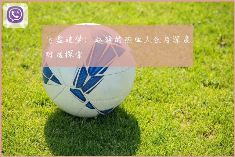 飞盘追梦：赵静的热血人生与深度对话探索
