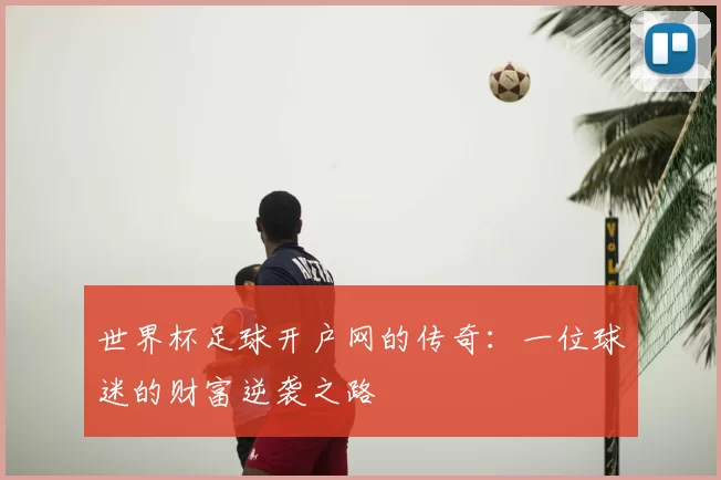 世界杯足球开户网的传奇:一位球迷的财富逆袭之路