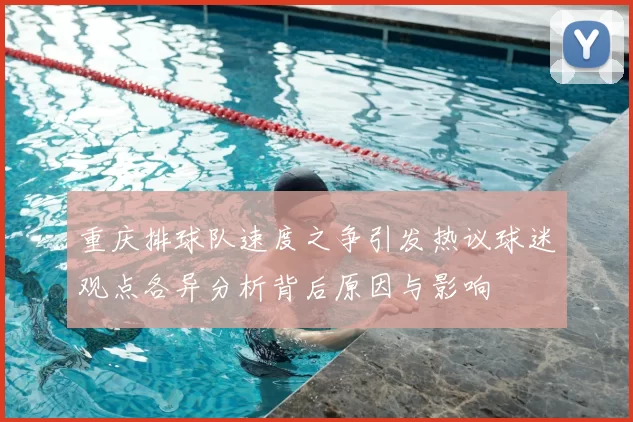 重庆排球队速度之争引发热议球迷观点各异分析背后原因与影响