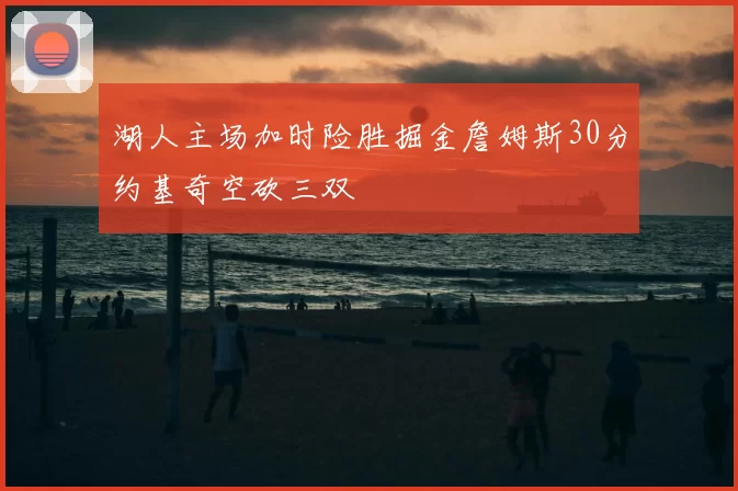湖人主场加时险胜掘金詹姆斯30分约基奇空砍三双