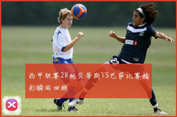 西甲联赛28轮贝蒂斯VS巴萨比赛精彩瞬间回顾