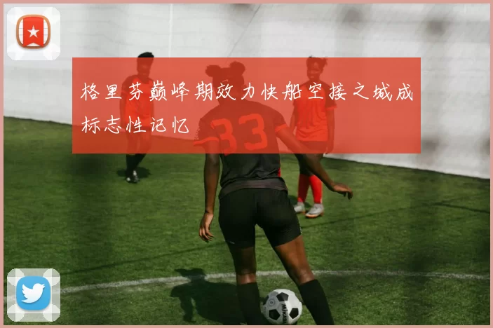 格里芬巅峰期效力快船空接之城成标志性记忆