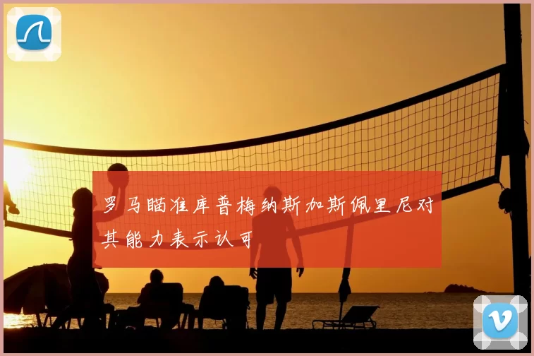 罗马瞄准库普梅纳斯加斯佩里尼对其能力表示认可