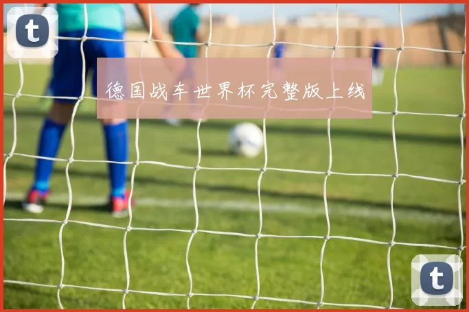 德国战车世界杯完整版上线